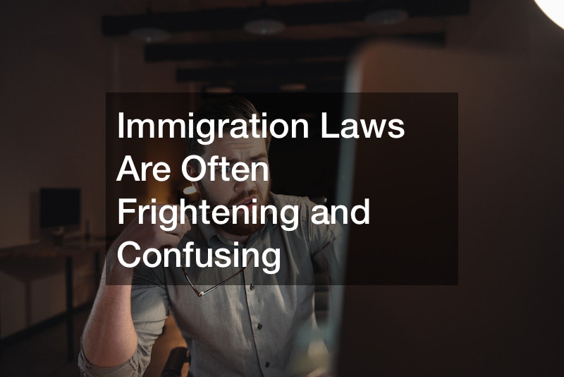 Immigration Laws Are Often Frightening and Confusing