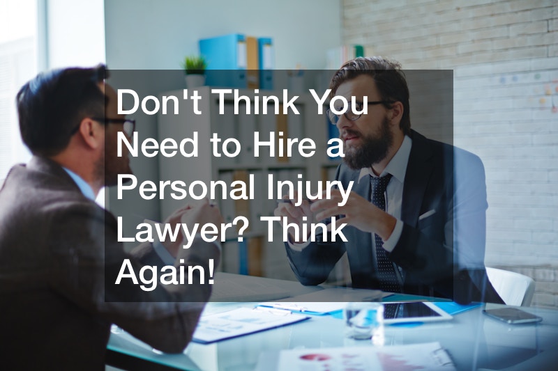 Don’t Think You Need to Hire a Personal Injury Lawyer? Think Again!